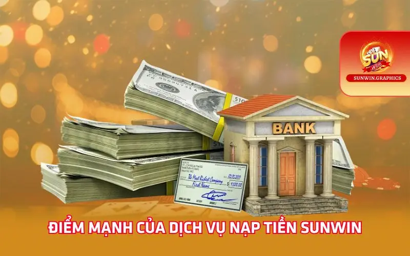 Điểm mạnh của dịch vụ nạp tiền Sunwin