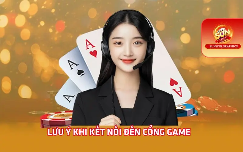 Lưu ý khi kết nối đến cổng game
