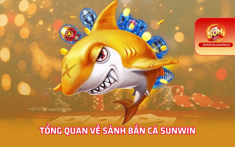 Tổng quan về sảnh bắn cá Sunwin