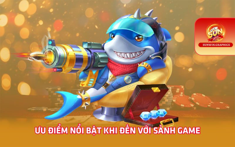 Ưu điểm nổi bật khi đến với sảnh game